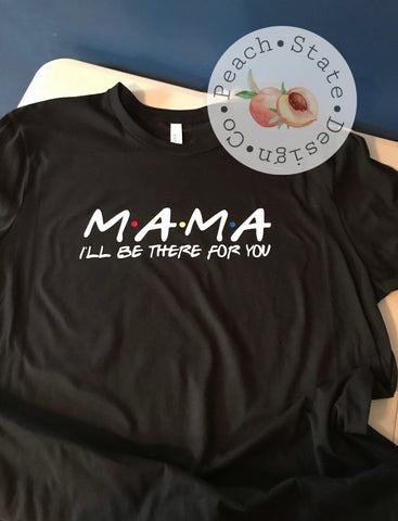 I’ll be there for you [Mama] tee