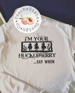 I’m your Huckleberry....Say When
